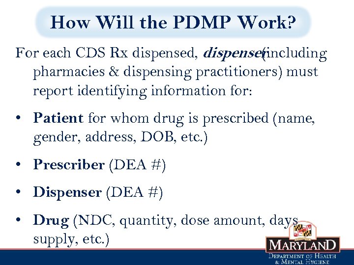 How Will the PDMP Work? For each CDS Rx dispensed, dispenser (including pharmacies &