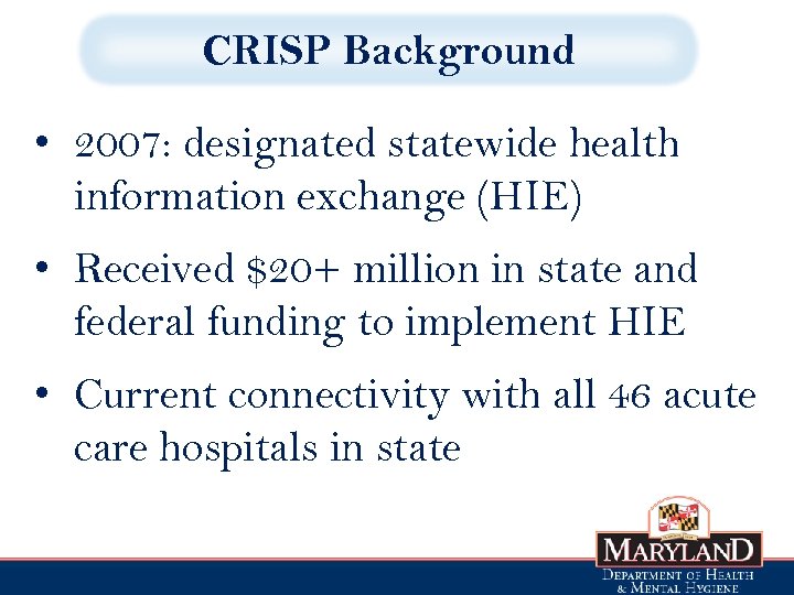 CRISP Background • 2007: designated statewide health information exchange (HIE) • Received $20+ million