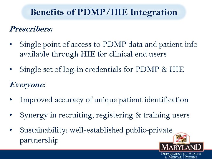 Benefits of PDMP/HIE Integration Prescribers: • Single point of access to PDMP data and