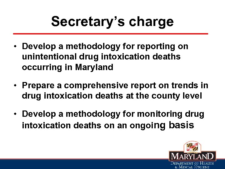 Secretary’s charge • Develop a methodology for reporting on unintentional drug intoxication deaths occurring