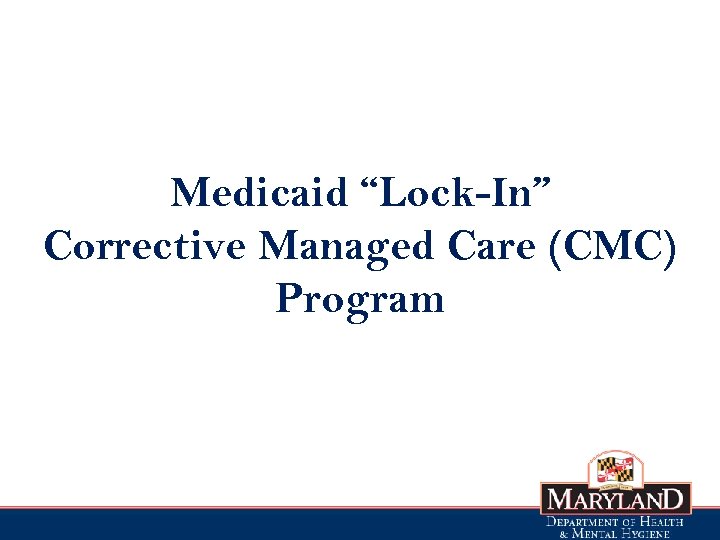 Medicaid “Lock-In” Corrective Managed Care (CMC) Program 