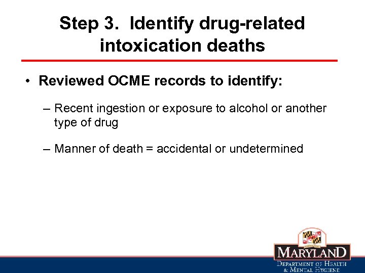 Step 3. Identify drug-related intoxication deaths • Reviewed OCME records to identify: – Recent