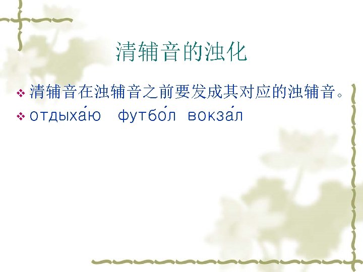 清辅音的浊化 v 清辅音在浊辅音之前要发成其对应的浊辅音。 v отдыха ю футбо л вокза л 