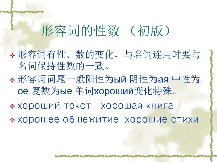 形容词的性数 （初版） v 形容词有性、数的变化，与名词连用时要与 名词保持性数的一致。 v 形容词词尾一般阳性为ый 阴性为ая 中性为 ое 复数为ые 单词хороший变化特殊。 v хороший