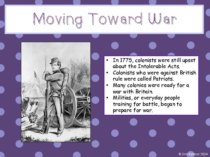 Moving Toward War • In 1775, colonists were still upset about the Intolerable Acts.