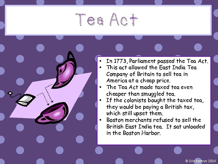 Tea Act • In 1773, Parliament passed the Tea Act. • This act allowed