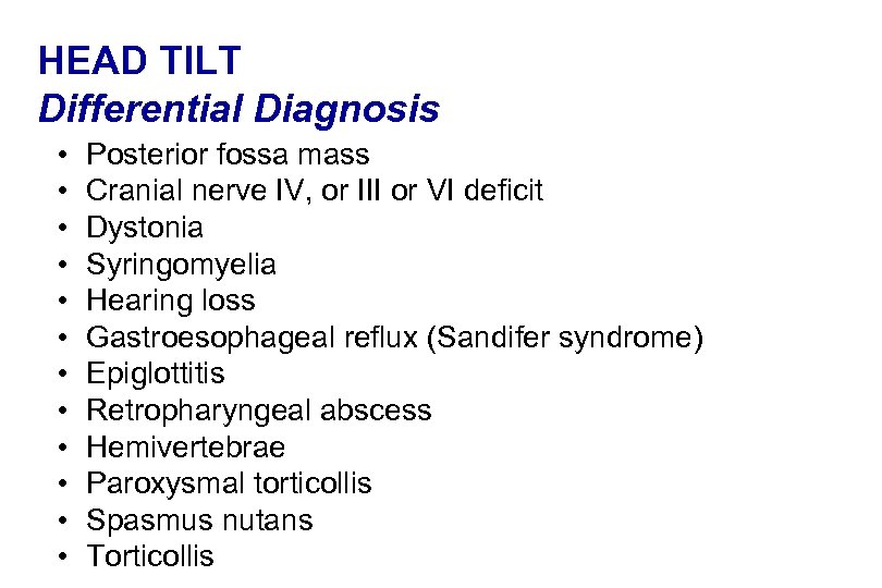 HEAD TILT Differential Diagnosis • • • Posterior fossa mass Cranial nerve IV, or