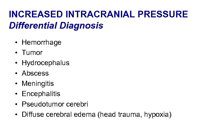 INCREASED INTRACRANIAL PRESSURE Differential Diagnosis • • Hemorrhage Tumor Hydrocephalus Abscess Meningitis Encephalitis Pseudotumor