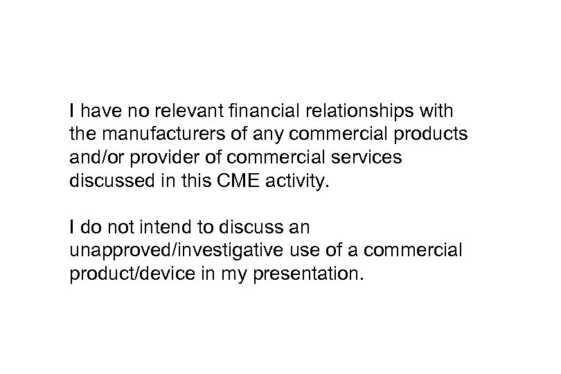 I have no relevant financial relationships with the manufacturers of any commercial products and/or