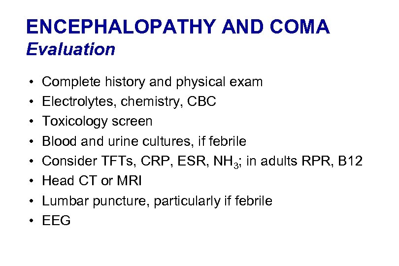 ENCEPHALOPATHY AND COMA Evaluation • • Complete history and physical exam Electrolytes, chemistry, CBC