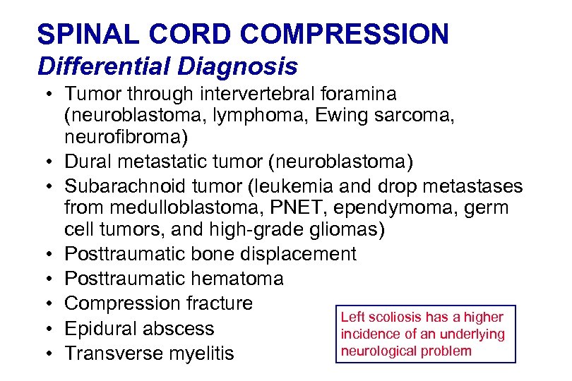 SPINAL CORD COMPRESSION Differential Diagnosis • Tumor through intervertebral foramina (neuroblastoma, lymphoma, Ewing sarcoma,