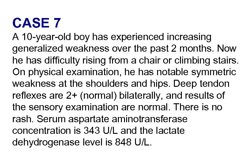 CASE 7 A 10 -year-old boy has experienced increasing generalized weakness over the past