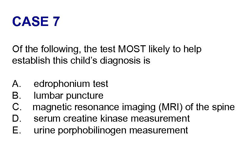 CASE 7 Of the following, the test MOST likely to help establish this child’s