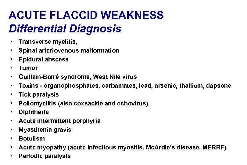 ACUTE FLACCID WEAKNESS Differential Diagnosis • • • • Transverse myelitis, Spinal arteriovenous malformation
