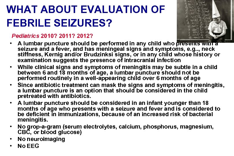 WHAT ABOUT EVALUATION OF FEBRILE SEIZURES? Pediatrics 2010? 2011? 2012? • A lumbar puncture