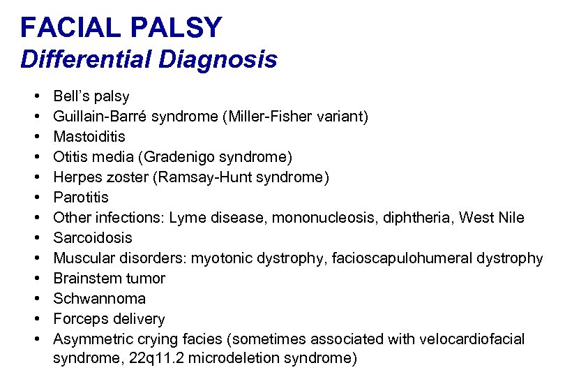 FACIAL PALSY Differential Diagnosis • • • • Bell’s palsy Guillain-Barré syndrome (Miller-Fisher variant)
