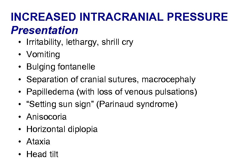 INCREASED INTRACRANIAL PRESSURE Presentation • • • Irritability, lethargy, shrill cry Vomiting Bulging fontanelle