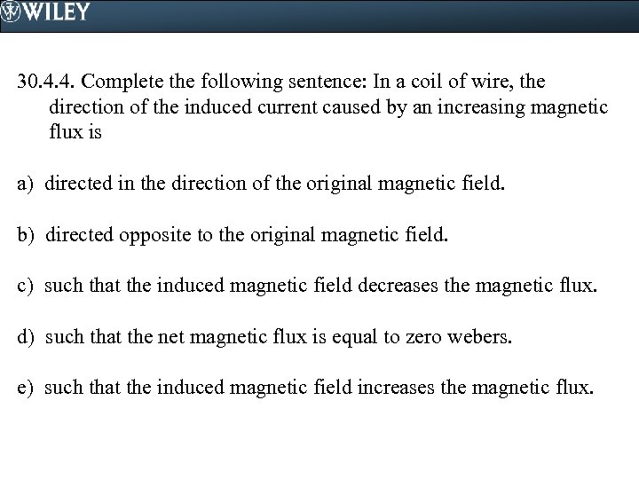 30. 4. 4. Complete the following sentence: In a coil of wire, the direction