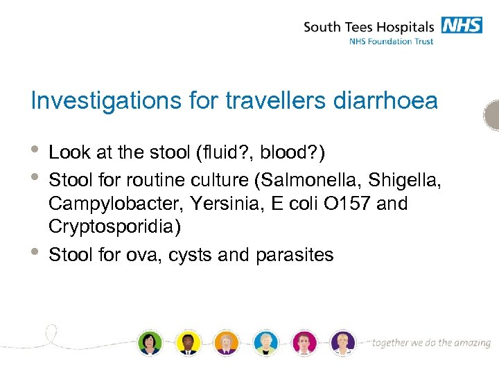 Investigations for travellers diarrhoea • • • Look at the stool (fluid? , blood?