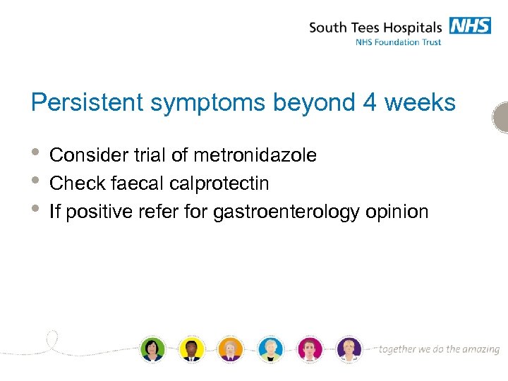 Persistent symptoms beyond 4 weeks • • • Consider trial of metronidazole Check faecal