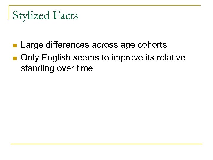 Stylized Facts n n Large differences across age cohorts Only English seems to improve