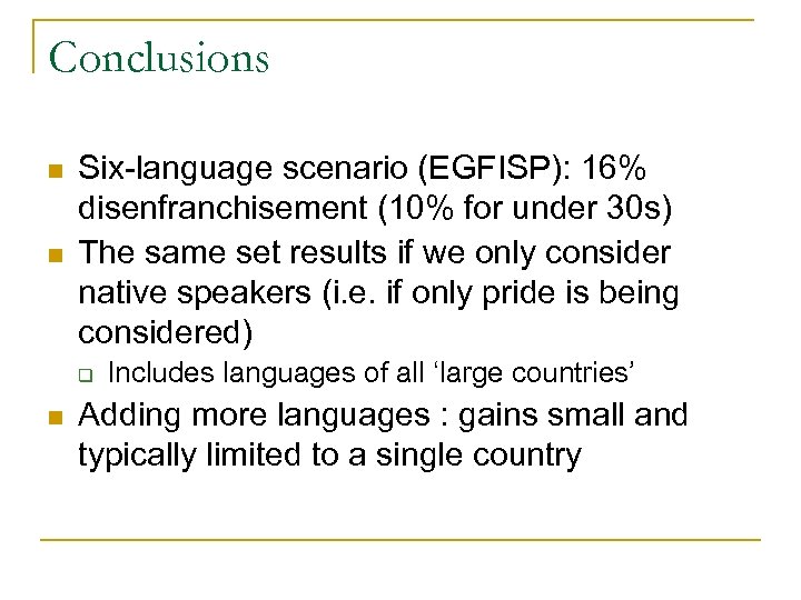 Conclusions n n Six-language scenario (EGFISP): 16% disenfranchisement (10% for under 30 s) The