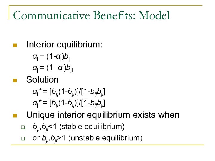 Communicative Benefits: Model Interior equilibrium: n αi = (1 -αj)bij αj = (1 -
