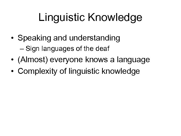 Linguistic Knowledge • Speaking and understanding – Sign languages of the deaf • (Almost)