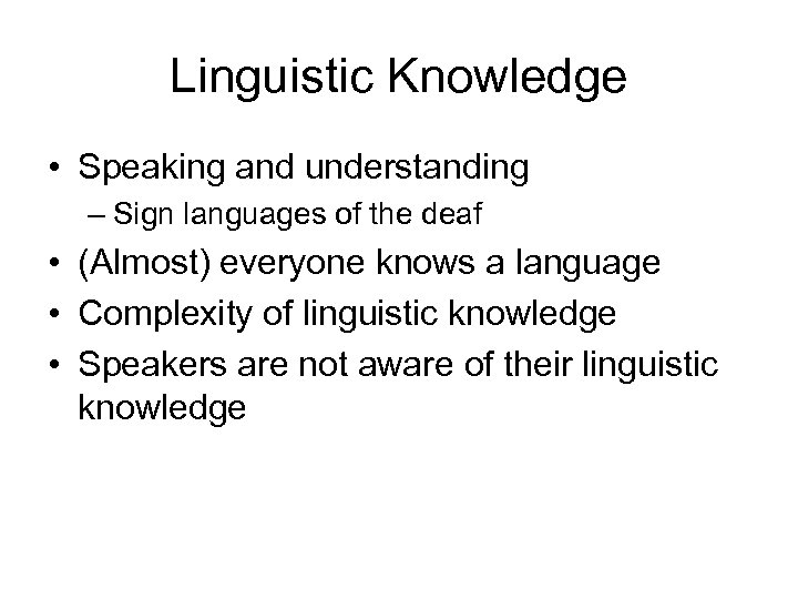 Linguistic Knowledge • Speaking and understanding – Sign languages of the deaf • (Almost)