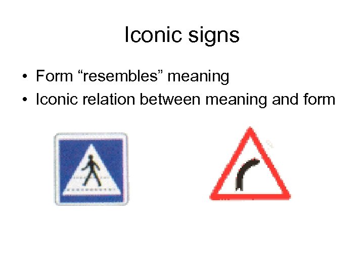 Iconic signs • Form “resembles” meaning • Iconic relation between meaning and form 