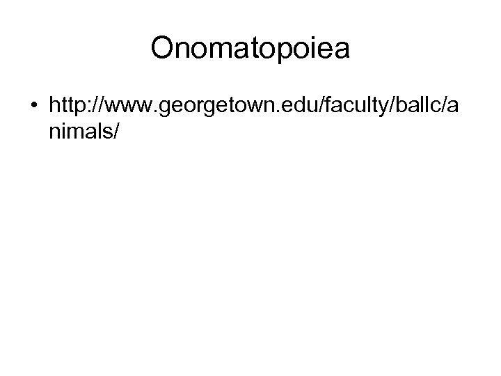 Onomatopoiea • http: //www. georgetown. edu/faculty/ballc/a nimals/ 