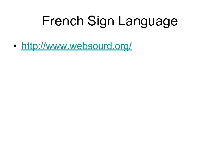 French Sign Language • http: //www. websourd. org/ 