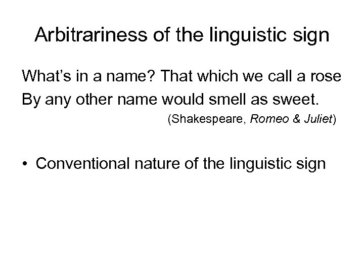 Arbitrariness of the linguistic sign What’s in a name? That which we call a