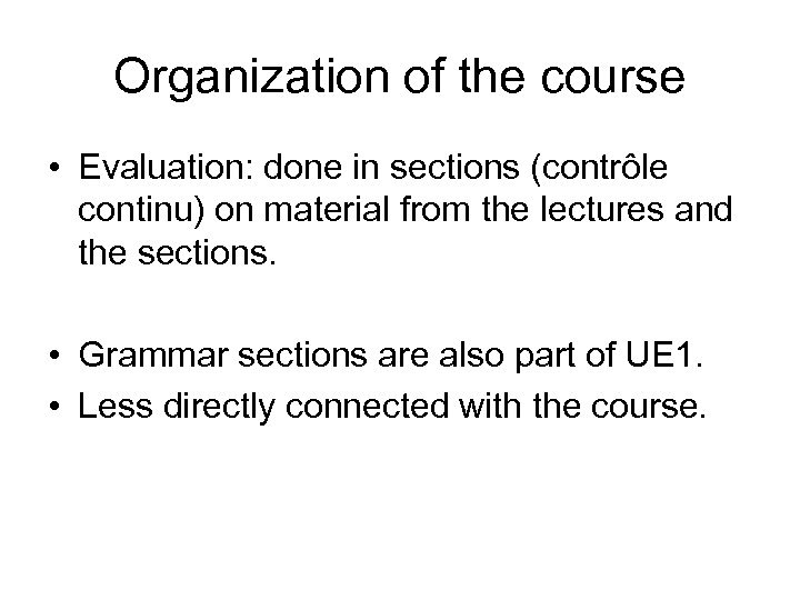 Organization of the course • Evaluation: done in sections (contrôle continu) on material from