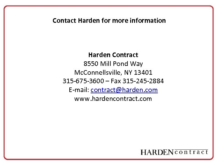 Contact Harden for more information Harden Contract 8550 Mill Pond Way Mc. Connellsville, NY
