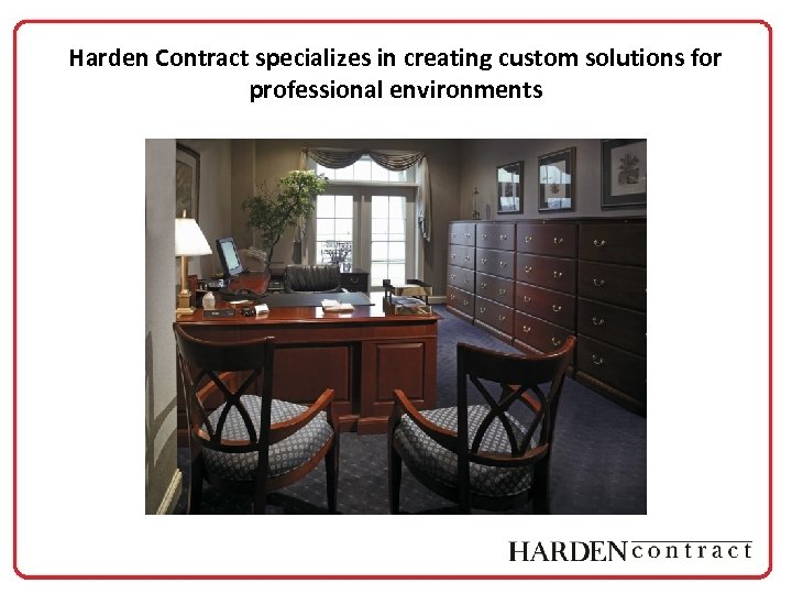 Harden Contract specializes in creating custom solutions for professional environments 