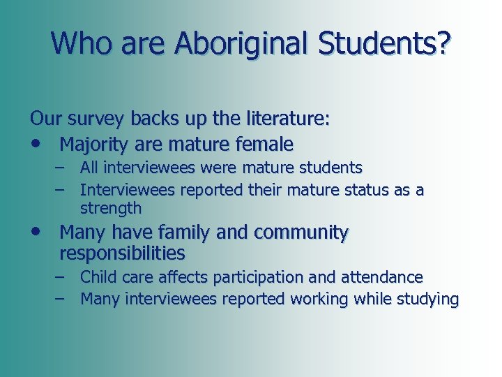 Who are Aboriginal Students? Our survey backs up the literature: • Majority are mature