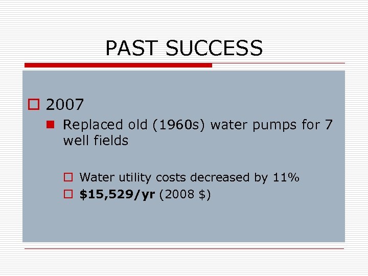 PAST SUCCESS o 2007 n Replaced old (1960 s) water pumps for 7 well