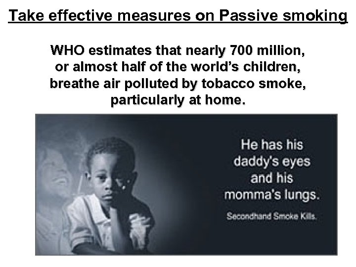 Take effective measures on Passive smoking WHO estimates that nearly 700 million, or almost
