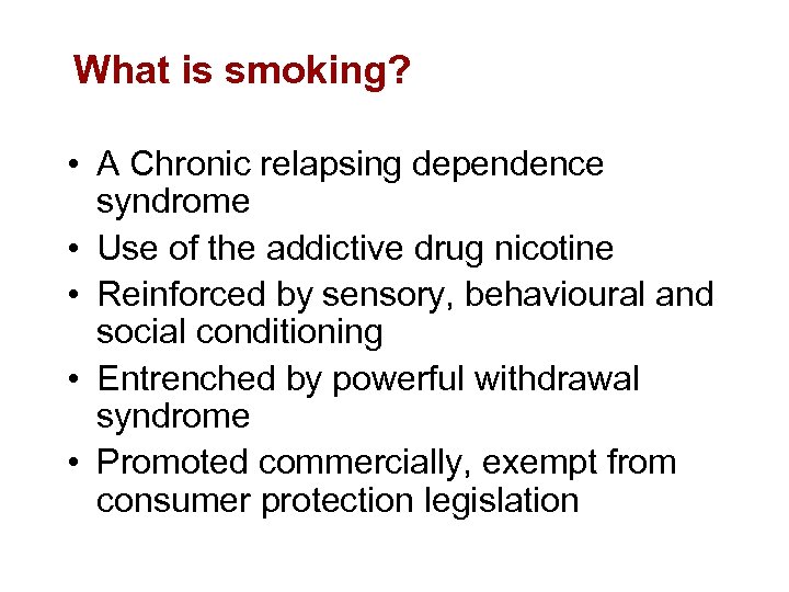 What is smoking? • A Chronic relapsing dependence syndrome • Use of the addictive
