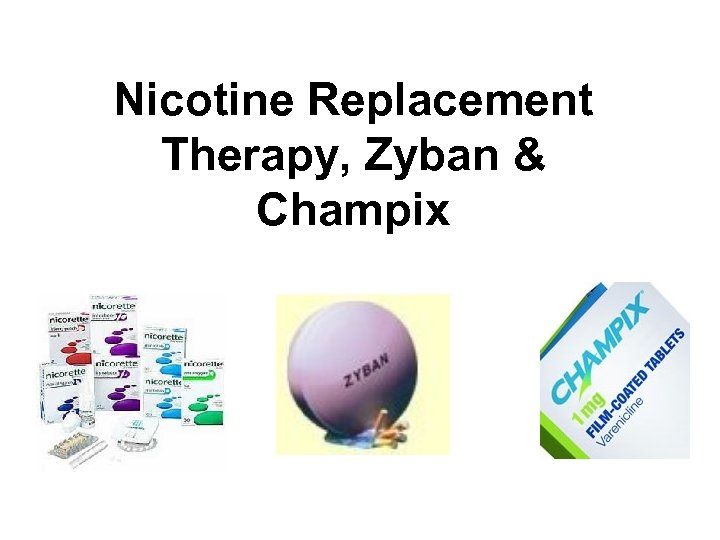 Nicotine Replacement Therapy, Zyban & Champix 