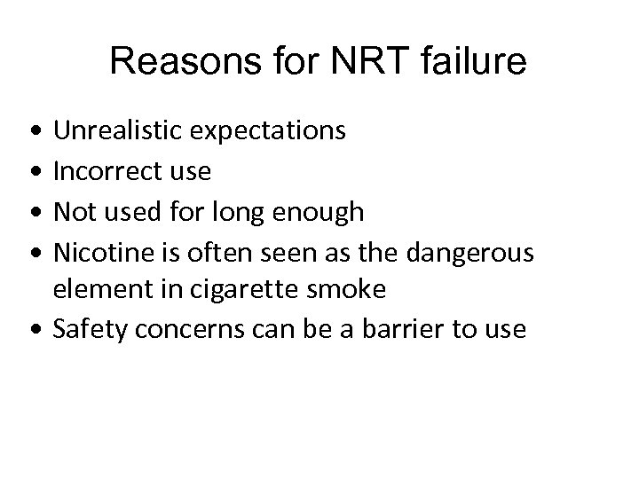 Reasons for NRT failure • Unrealistic expectations • Incorrect use • Not used for