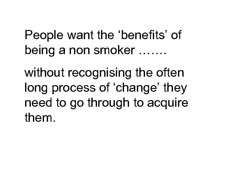 People want the ‘benefits’ of being a non smoker ……. without recognising the often
