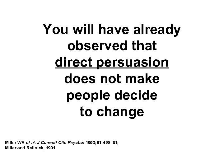 You will have already observed that direct persuasion does not make people decide to