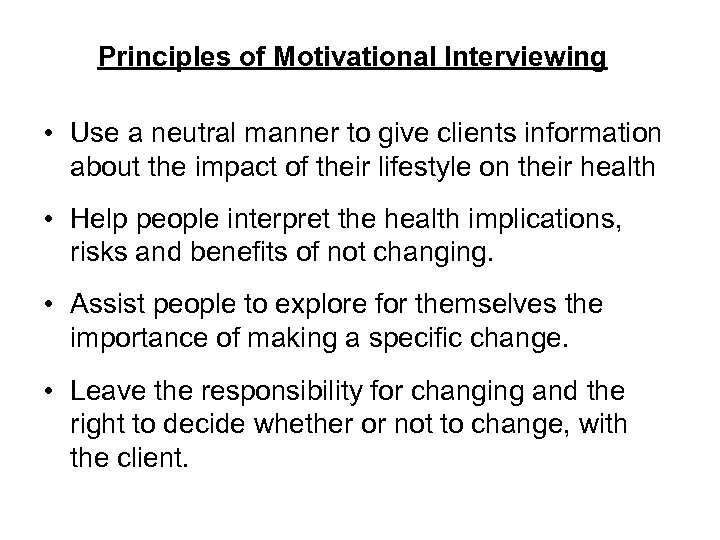 Principles of Motivational Interviewing • Use a neutral manner to give clients information about