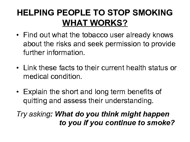 HELPING PEOPLE TO STOP SMOKING WHAT WORKS? • Find out what the tobacco user