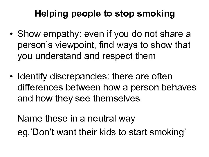 Helping people to stop smoking • Show empathy: even if you do not share