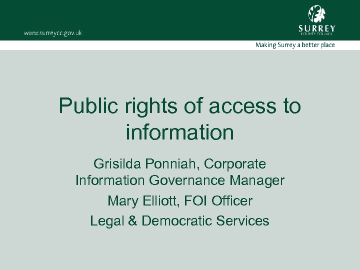 Public rights of access to information Grisilda Ponniah, Corporate Information Governance Manager Mary Elliott,