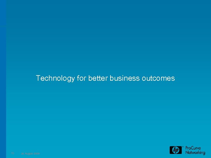 Technology for better business outcomes 70 26 August 2009 