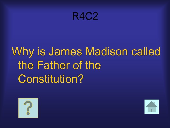 R 4 C 2 Why is James Madison called the Father of the Constitution?